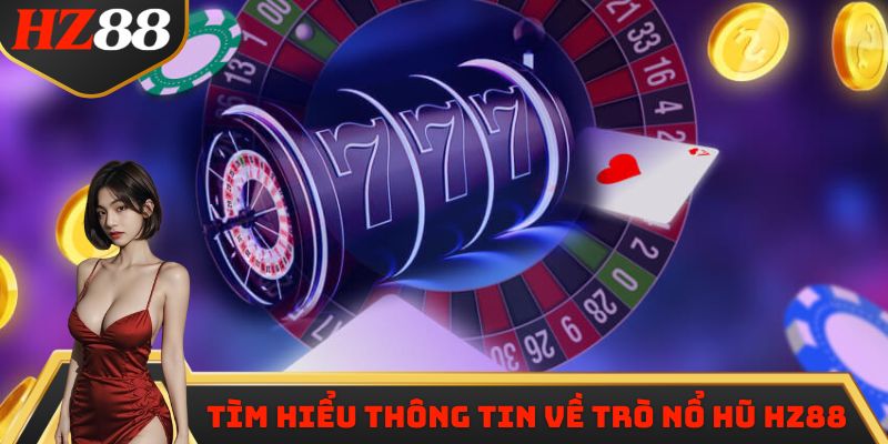 Tìm hiểu thông tin về trò Nổ Hũ HZ88