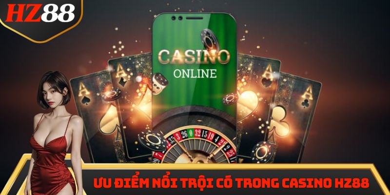 Ưu điểm nổi trội có trong Casino HZ88